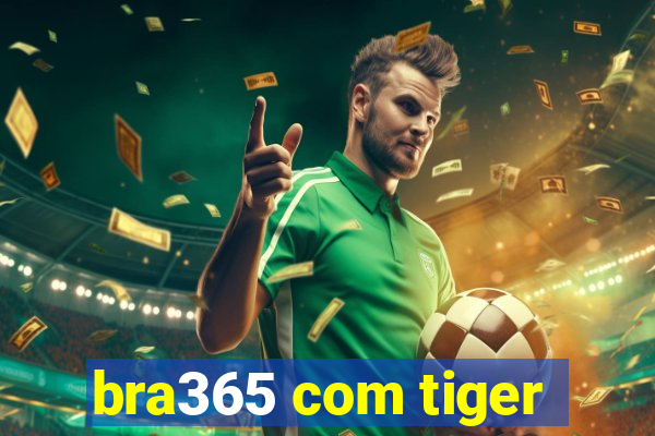 bra365 com tiger